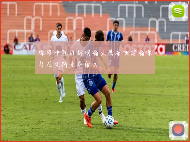 绿军冲冠目标明确交易布朗需确保与尼克斯竞争能力