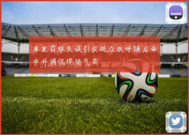 库里罚球失误引发观众欢呼随后命中并调侃现场气氛